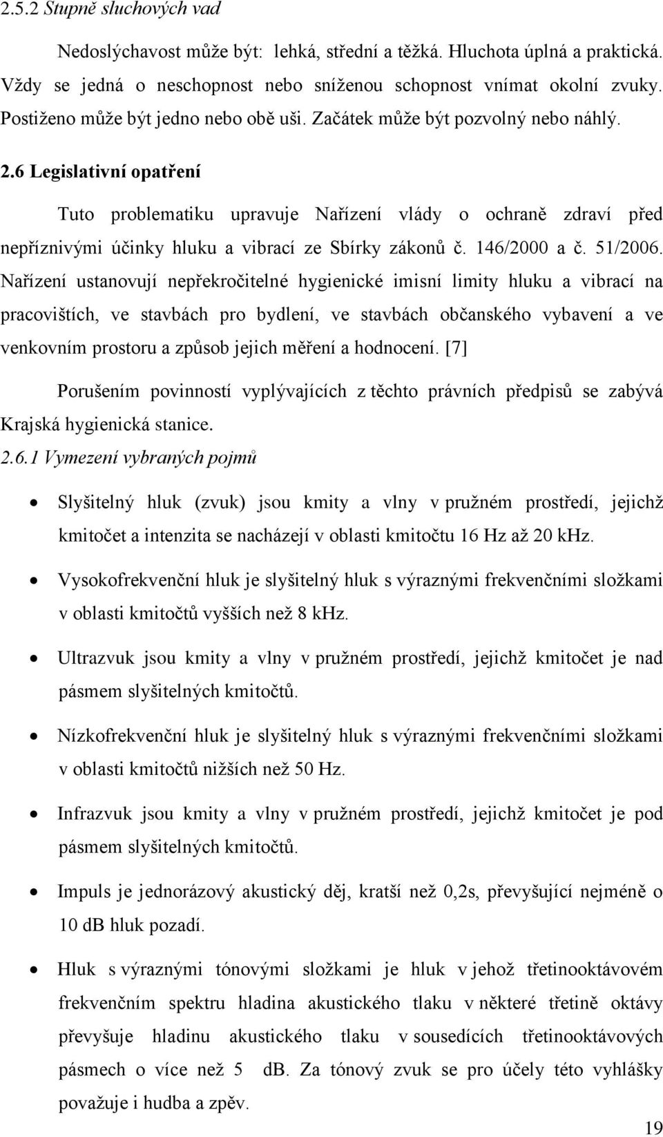 6 Legislativní opatření Tuto problematiku upravuje Nařízení vlády o ochraně zdraví před nepříznivými účinky hluku a vibrací ze Sbírky zákonů č. 146/2000 a č. 51/2006.