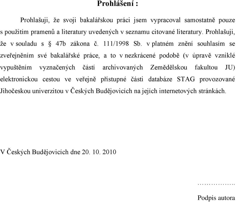 v platném znění souhlasím se zveřejněním své bakalářské práce, a to v nezkrácené podobě (v úpravě vzniklé vypuštěním vyznačených částí archivovaných