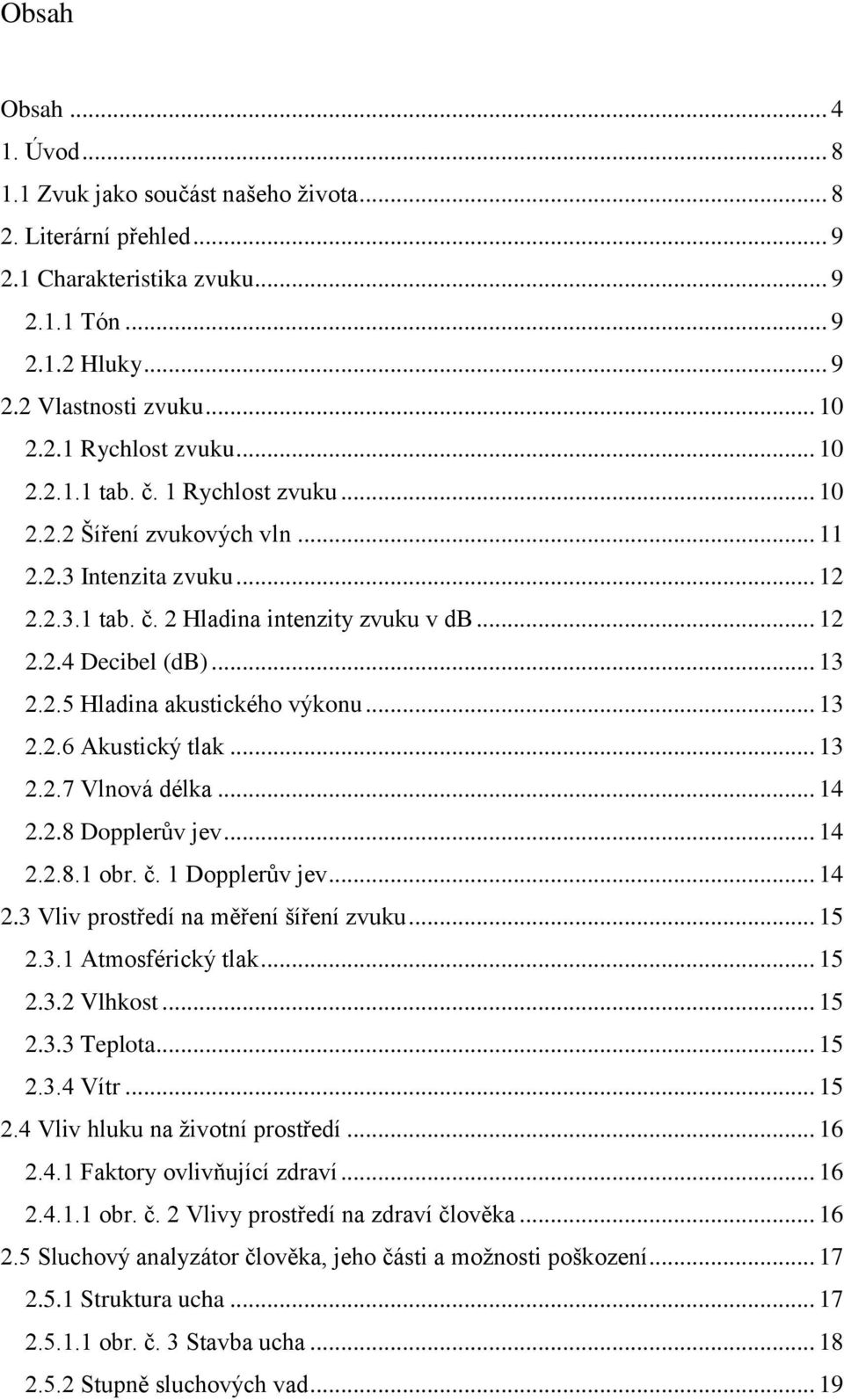 .. 13 2.2.6 Akustický tlak... 13 2.2.7 Vlnová délka... 14 2.2.8 Dopplerův jev... 14 2.2.8.1 obr. č. 1 Dopplerův jev... 14 2.3 Vliv prostředí na měření šíření zvuku... 15 2.3.1 Atmosférický tlak... 15 2.3.2 Vlhkost.