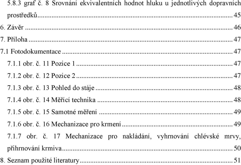 1.4 obr. č. 14 Měřící technika... 48 7.1.5 obr. č. 15 Samotné měření... 49 7.1.6 obr. č. 16 Mechanizace pro krmení... 49 7.1.7 obr.