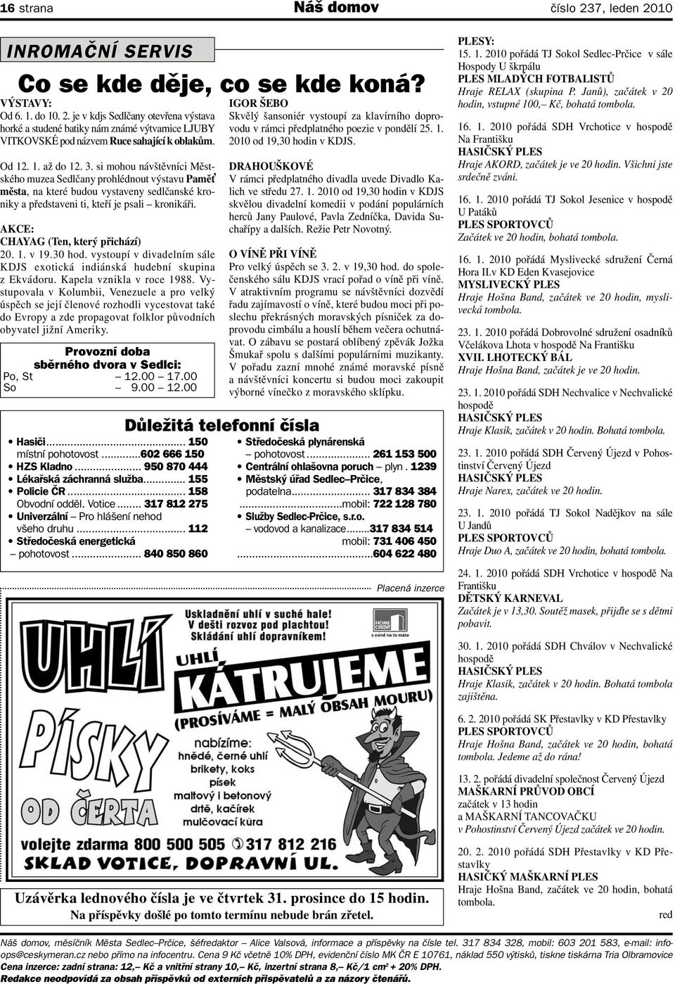 AKCE: CHAYAG (Ten, který přichází) 20. 1. v 19.30 hod. vystoupí v divadelním sále KDJS exotická indiánská hudební skupina z Ekvádoru. Kapela vznikla v roce 1988.