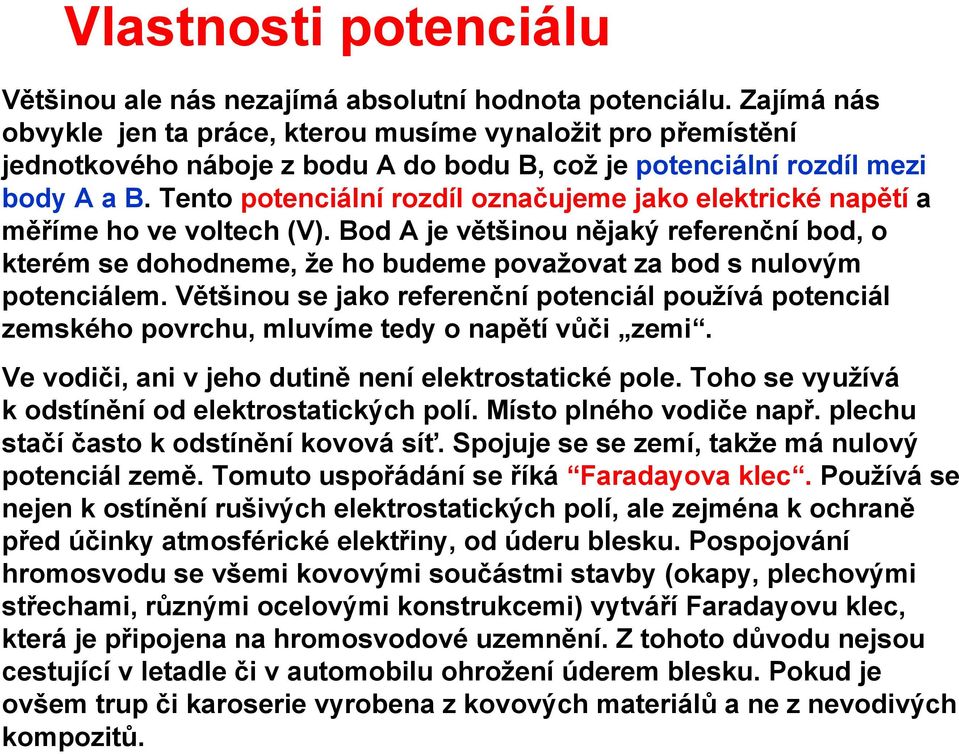 Tento potenciální ozdíl označujeme jako elektické napětí a měříme ho ve voltech (V). Bod A je většinou nějaký efeenční bod, o kteém se dohodneme, že ho budeme považovat za bod s nulovým potenciálem.