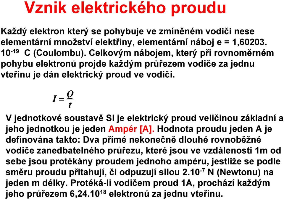 Q I = t V jednotkové soustavě SI je elektický poud veličinou základní a jeho jednotkou je jeden Ampé [A].