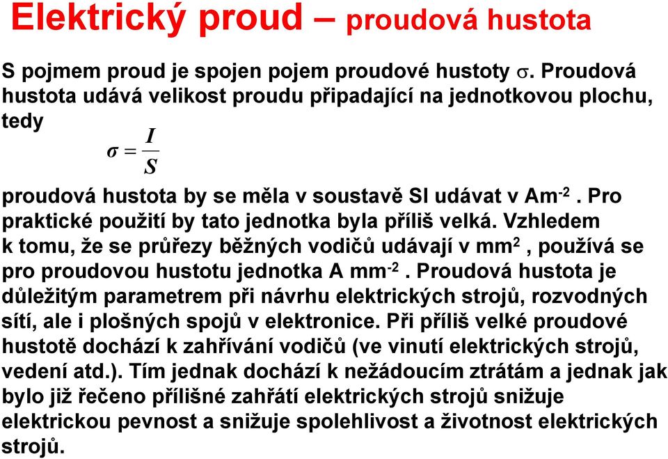 Vzhledem k tomu, že se půřezy běžných vodičů udávají v mm 2, používá se po poudovou hustotu jednotka A mm -2.