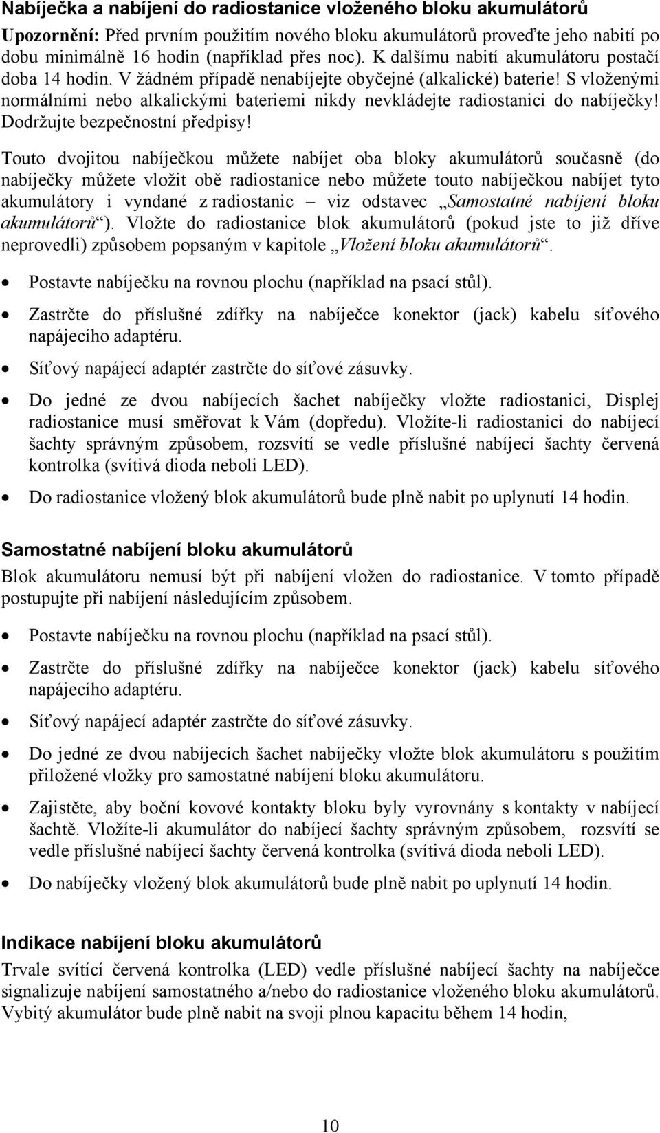 S vloženými normálními nebo alkalickými bateriemi nikdy nevkládejte radiostanici do nabíječky! Dodržujte bezpečnostní předpisy!