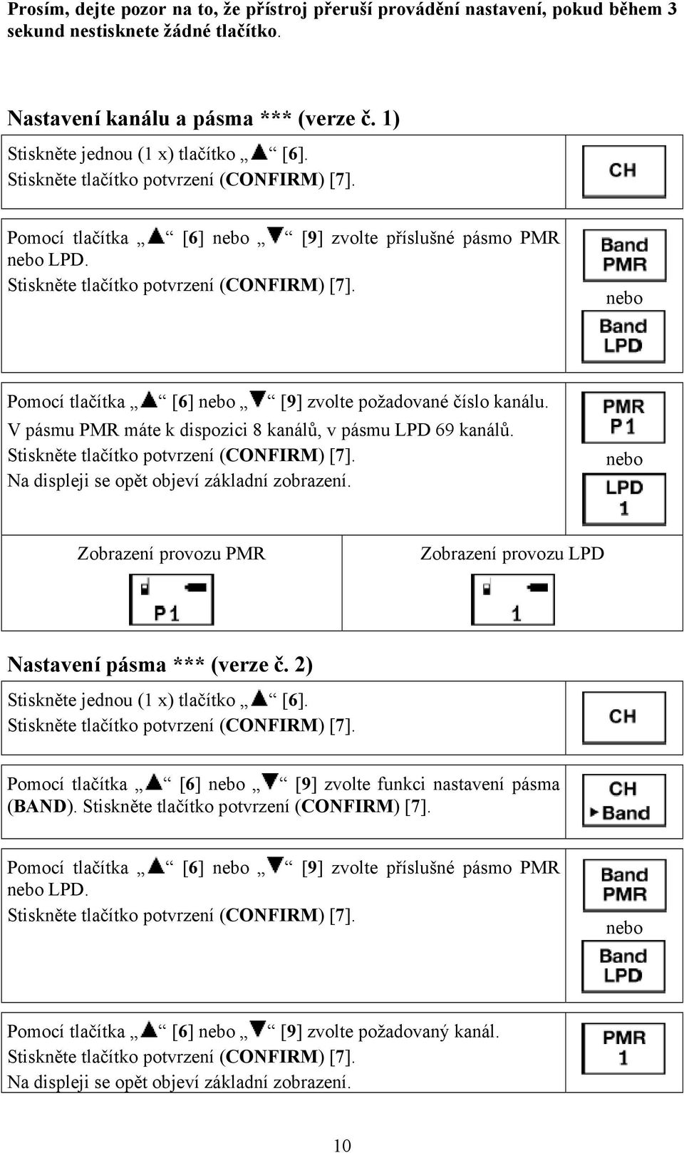 nebo Pomocí tlačítka [6] nebo [9] zvolte požadované číslo kanálu. V pásmu PMR máte k dispozici 8 kanálů, v pásmu LPD 69 kanálů. Stiskněte tlačítko potvrzení (CONFIRM) [7].