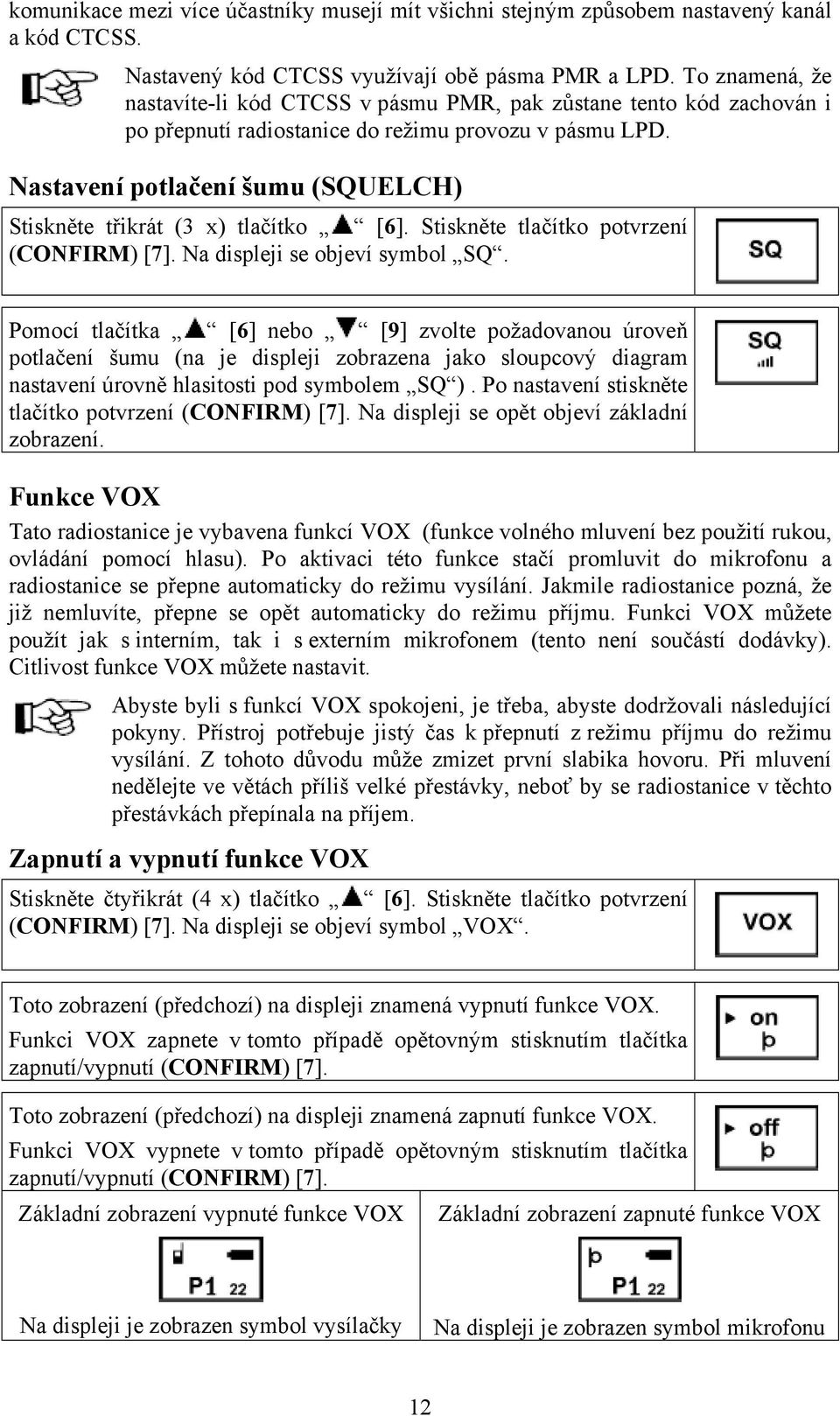 Nastavení potlačení šumu (SQUELCH) Stiskněte třikrát (3 x) tlačítko [6]. Stiskněte tlačítko potvrzení (CONFIRM) [7]. Na displeji se objeví symbol SQ.