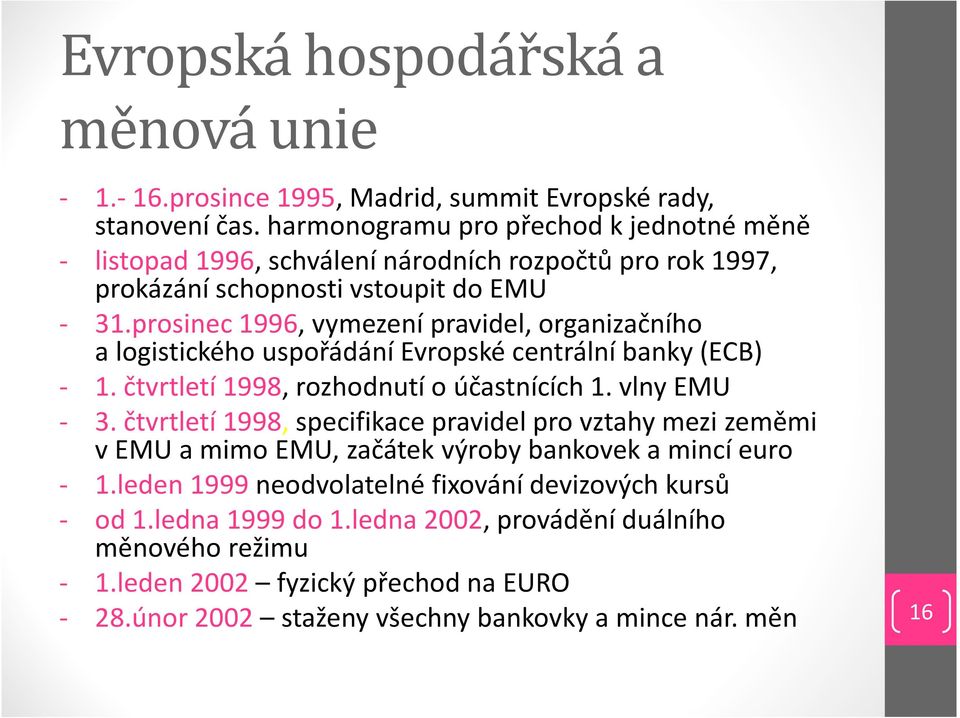 prosinec 1996, vymezení pravidel, organizačního a logistického uspořádání Evropské centrální banky (ECB) - 1. čtvrtletí 1998, rozhodnutí o účastnících 1. vlny EMU - 3.