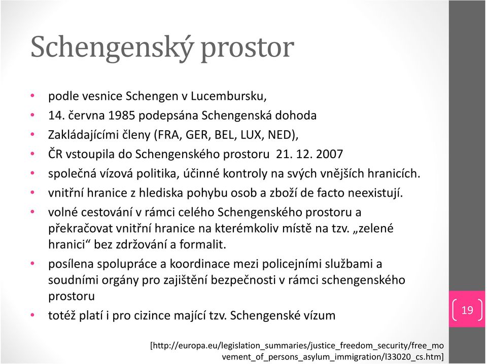 volné cestování vrámci celého Schengenského prostoru a překračovat vnitřní hranice na kterémkoliv místě na tzv. zelené hranici bez zdržování a formalit.