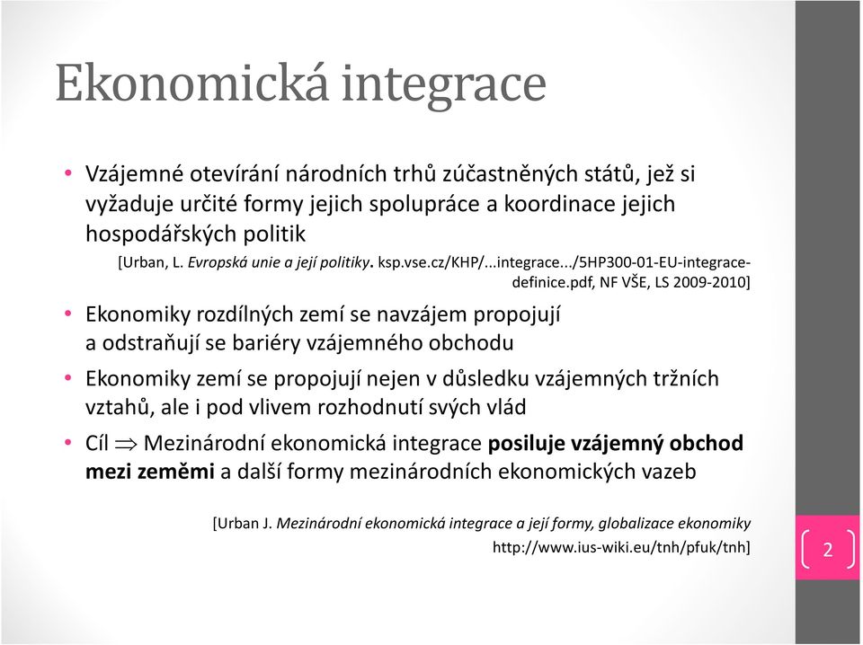 pdf, NF VŠE, LS 2009-2010] Ekonomiky rozdílných zemí se navzájem propojují a odstraňují se bariéry vzájemného obchodu Ekonomiky zemí se propojují nejen v důsledku vzájemných tržních