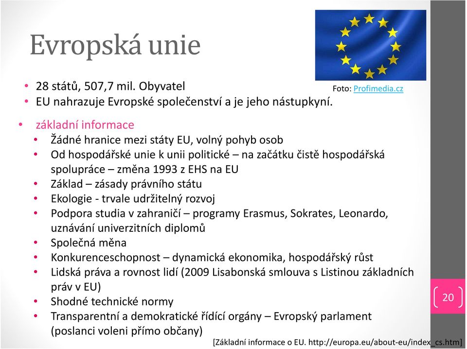 Ekologie - trvale udržitelný rozvoj Podpora studia v zahraničí programy Erasmus, Sokrates, Leonardo, uznávání univerzitních diplomů Společná měna Konkurenceschopnost dynamická ekonomika,