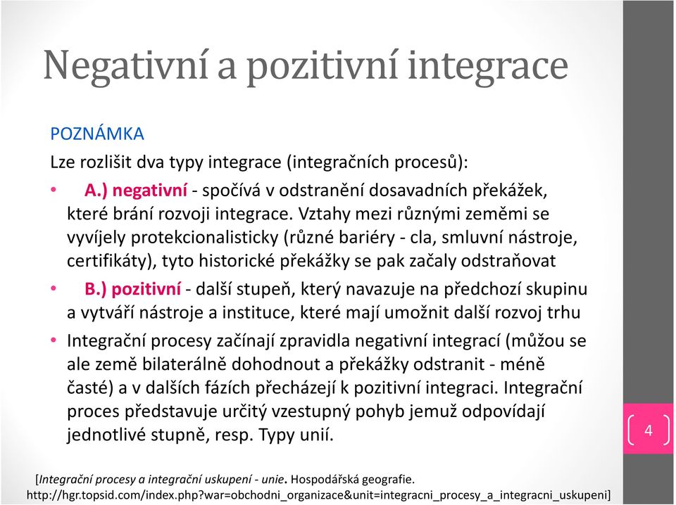 ) pozitivní-další stupeň, který navazuje na předchozí skupinu a vytváří nástroje a instituce, které mají umožnit další rozvoj trhu Integrační procesy začínají zpravidla negativní integrací (můžou se