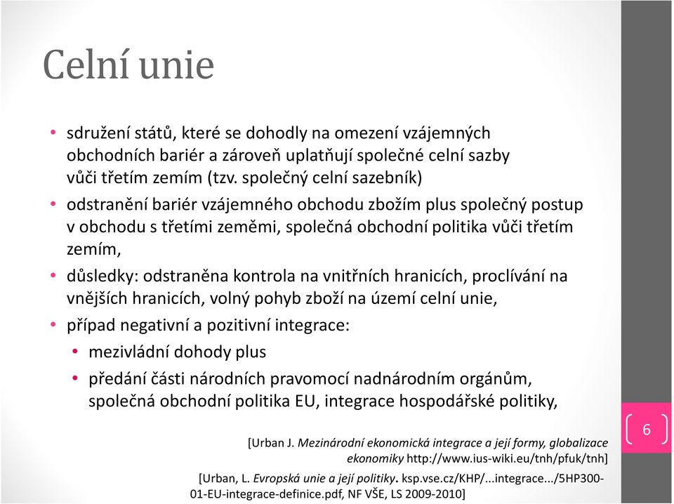 vnitřních hranicích, proclívání na vnějších hranicích, volný pohyb zboží na území celní unie, případ negativní a pozitivní integrace: mezivládní dohody plus předání části národních pravomocí