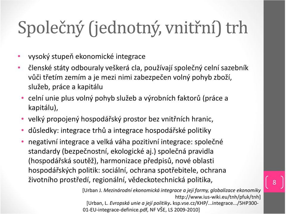 integrace hospodářské politiky negativní integrace a velká váha pozitivní integrace: společné standardy (bezpečnostní, ekologické aj.