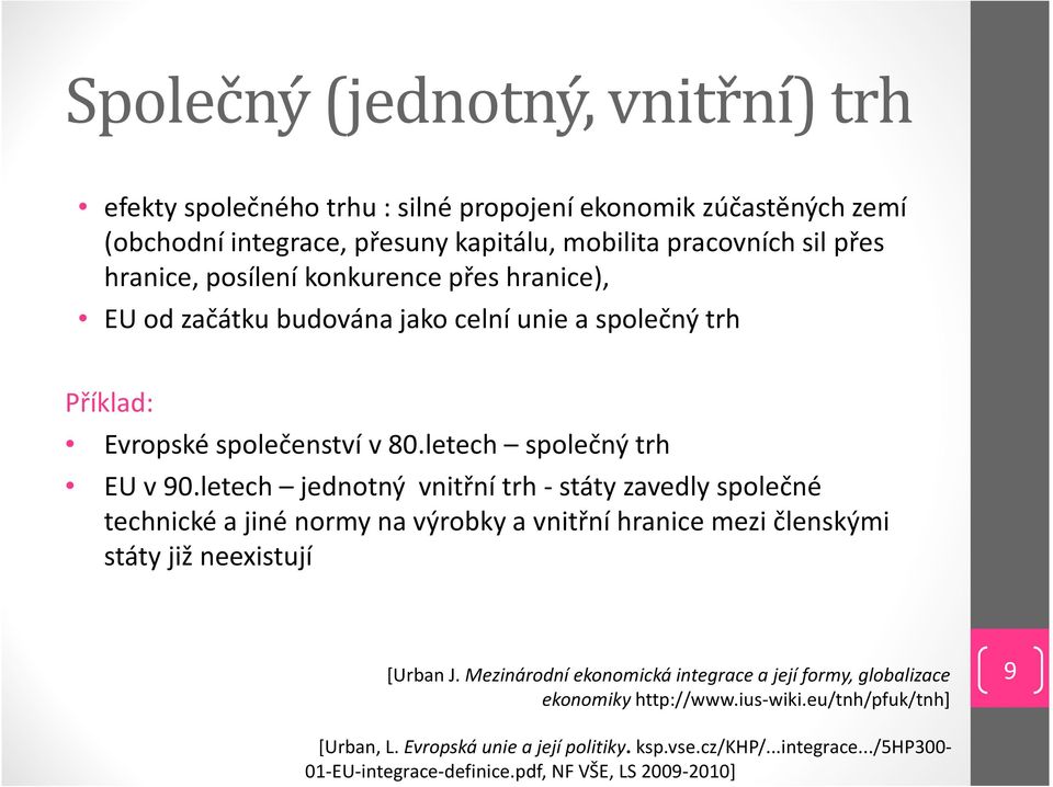 letech jednotný vnitřní trh -státy zavedly společné technické a jiné normy na výrobky a vnitřní hranice mezi členskými státy již neexistují [Urban J.