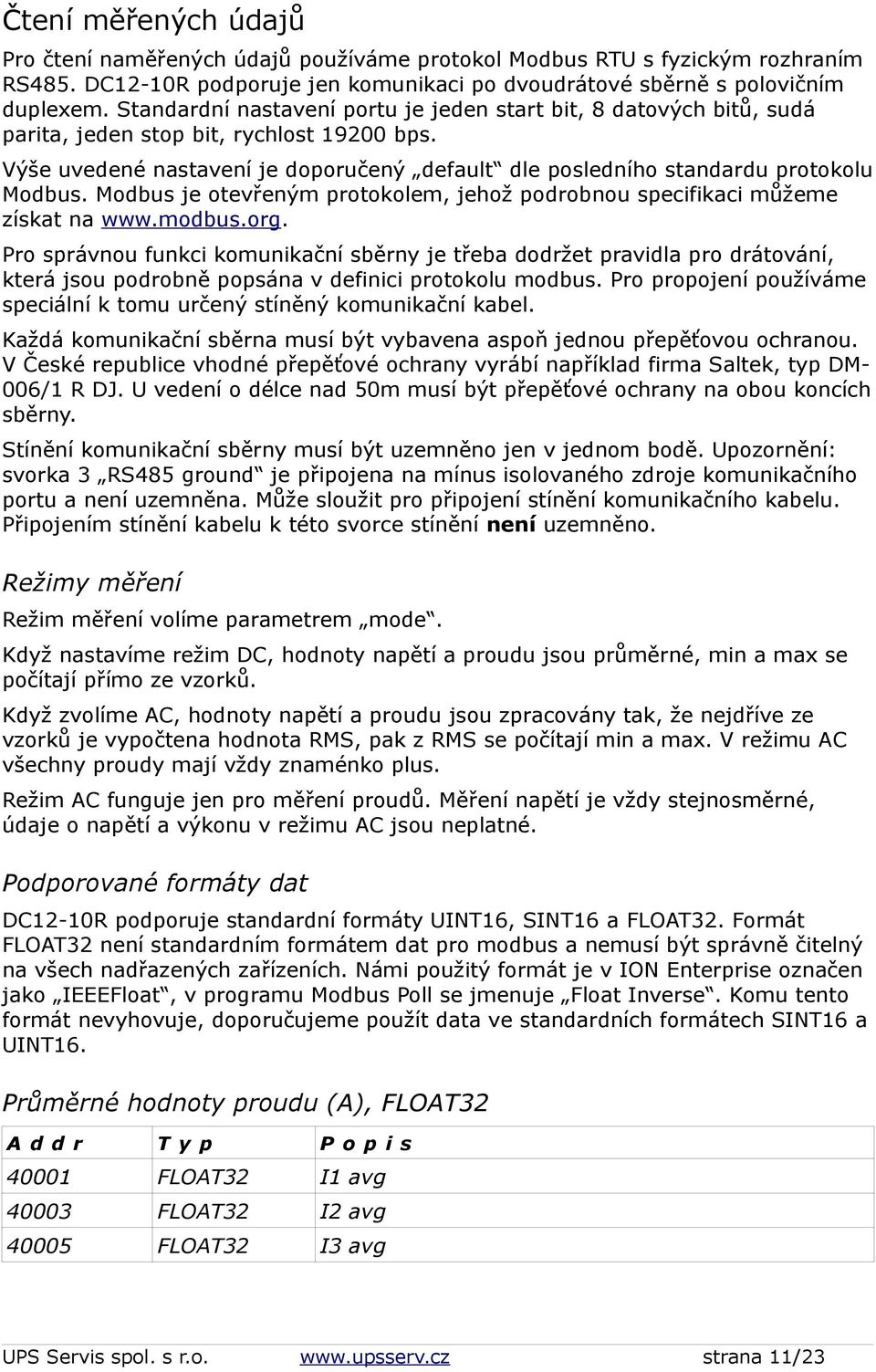 Modbus je otevřeným protokolem, jehož podrobnou specifikaci můžeme získat na www.modbus.org.