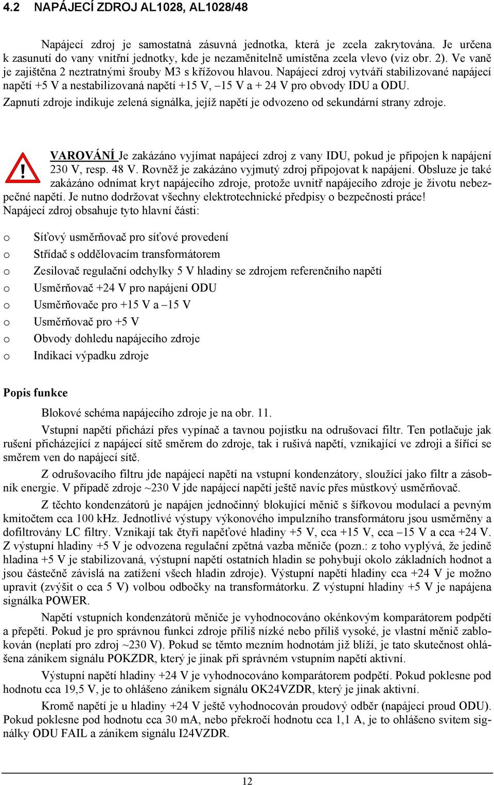 Napájecí zdroj vytváří stabilizované napájecí napětí +5 V a nestabilizovaná napětí +5 V, 5 V a + 24 V pro obvody IDU a ODU.