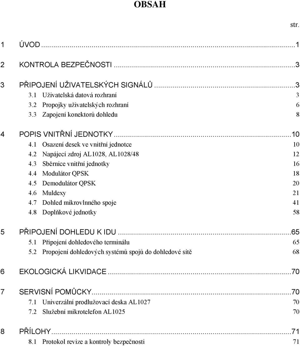 4 Modulátor QPSK 8 4.5 Demodulátor QPSK 20 4.6 Muldexy 2 4.7 Dohled mikrovlnného spoje 4 4.8 Doplňkové jednotky 58 5 PŘIPOJENÍ DOHLEDU K IDU...65 5. Připojení dohledového terminálu 65 5.