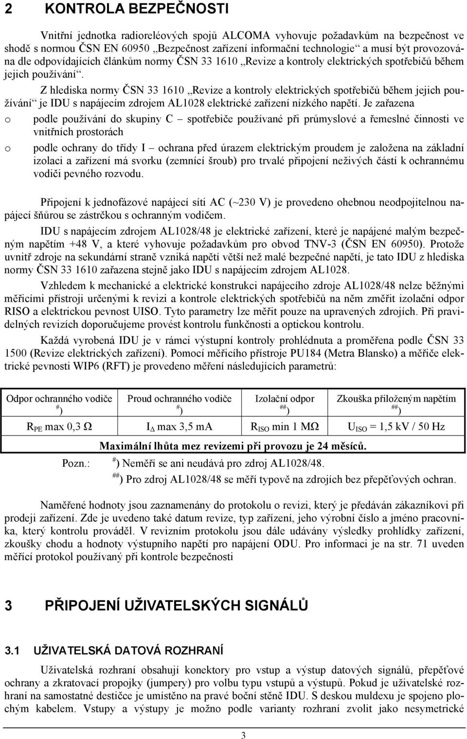 Z hlediska normy ČSN 33 60 Revize a kontroly elektrických spotřebičů během jejich používání je IDU s napájecím zdrojem L028 elektrické zařízení nízkého napětí.