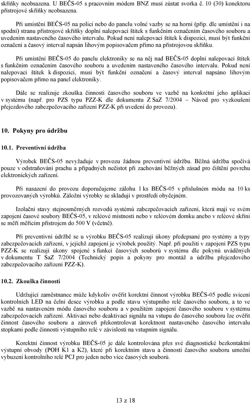 Pokud není nalepovací štítek k dispozici, musí být funkční označení a časový interval napsán lihovým popisovačem přímo na přístrojovou skříňku.