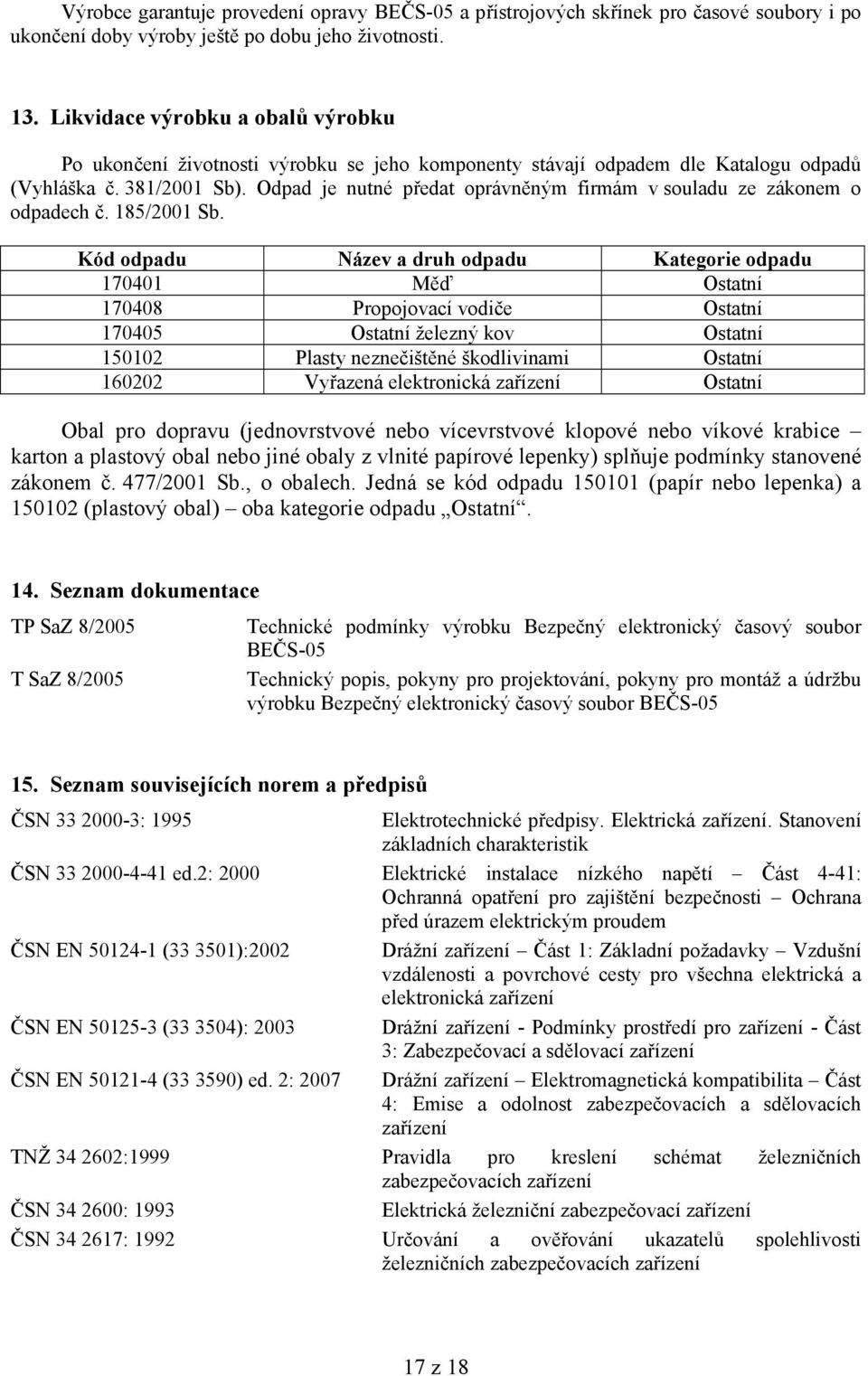 Odpad je nutné předat oprávněným firmám v souladu ze zákonem o odpadech č. 185/2001 Sb.