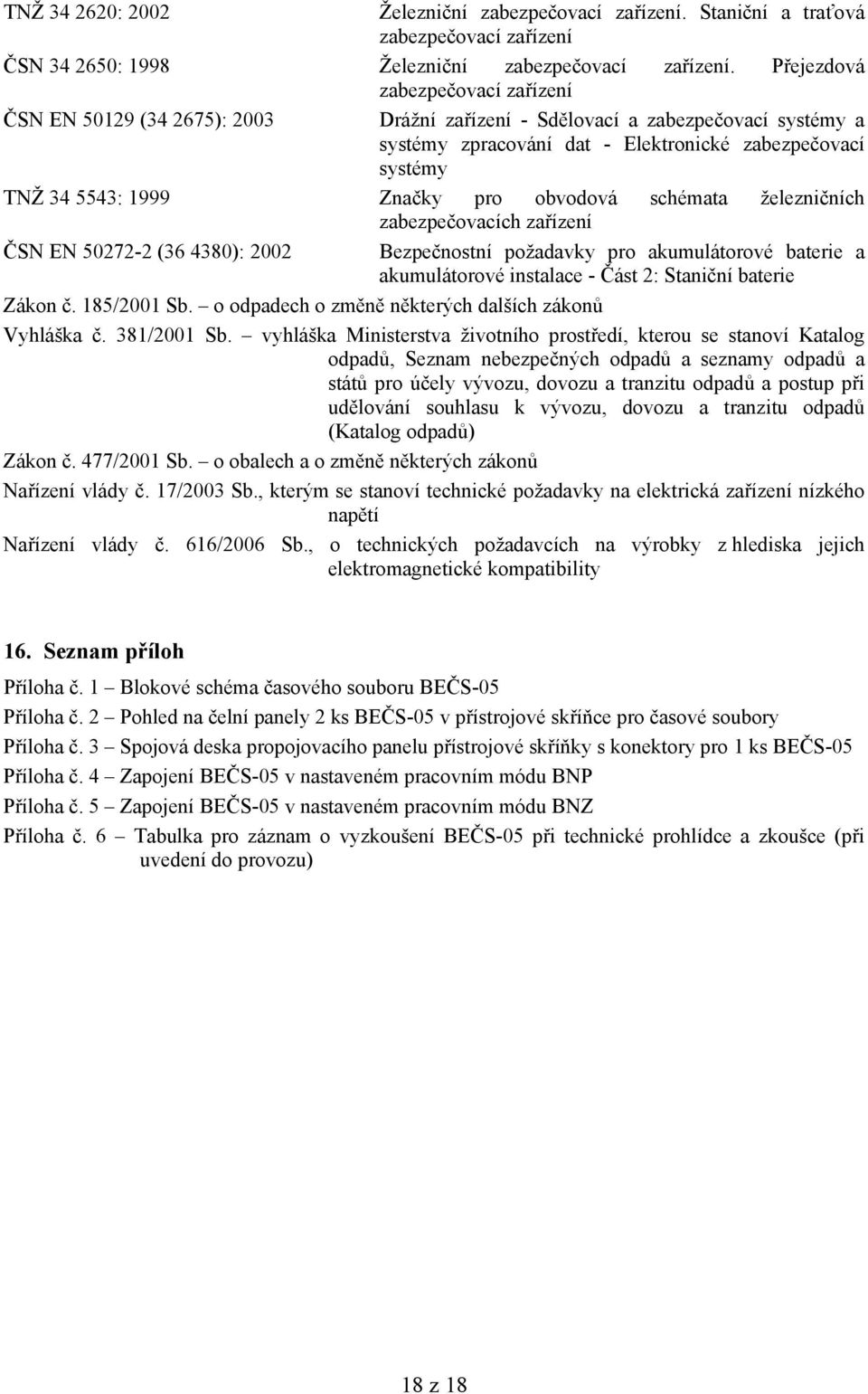 Značky pro obvodová schémata železničních zabezpečovacích zařízení ČSN EN 50272-2 (36 4380): 2002 Bezpečnostní požadavky pro akumulátorové baterie a akumulátorové instalace - Část 2: Staniční baterie