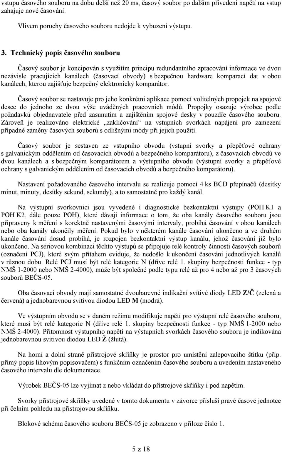 komparací dat v obou kanálech, kterou zajišťuje bezpečný elektronický komparátor.