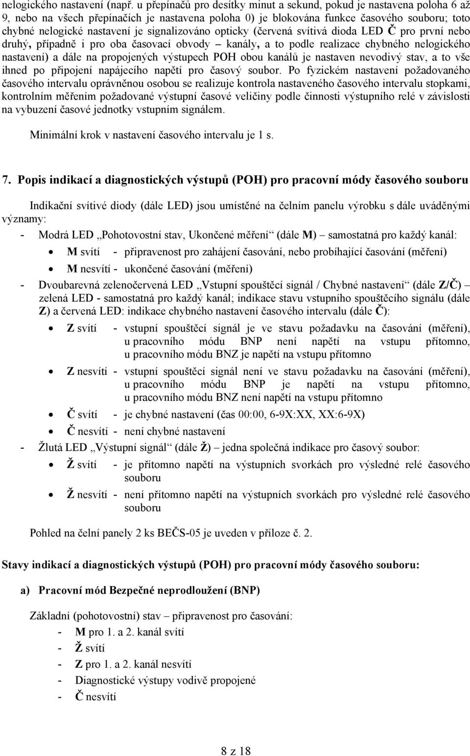 signalizováno opticky (červená svítivá dioda LED Č pro první nebo druhý, případně i pro oba časovací obvody kanály, a to podle realizace chybného nelogického nastavení) a dále na propojených