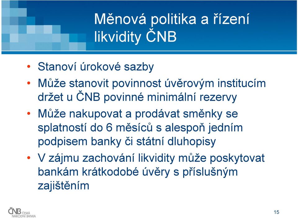 směnky se splatností do 6 měsíců s alespoň jedním podpisem banky či státní dluhopisy V