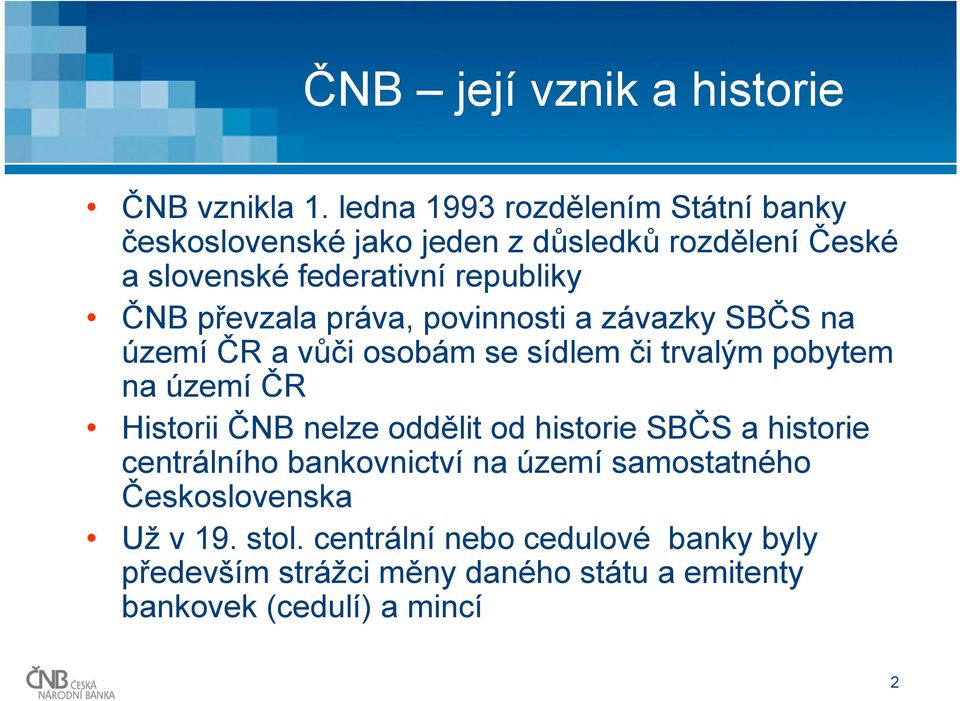 převzala práva, povinnosti a závazky SBČS na území ČR a vůči osobám se sídlem či trvalým pobytem na území ČR Historii ČNB nelze