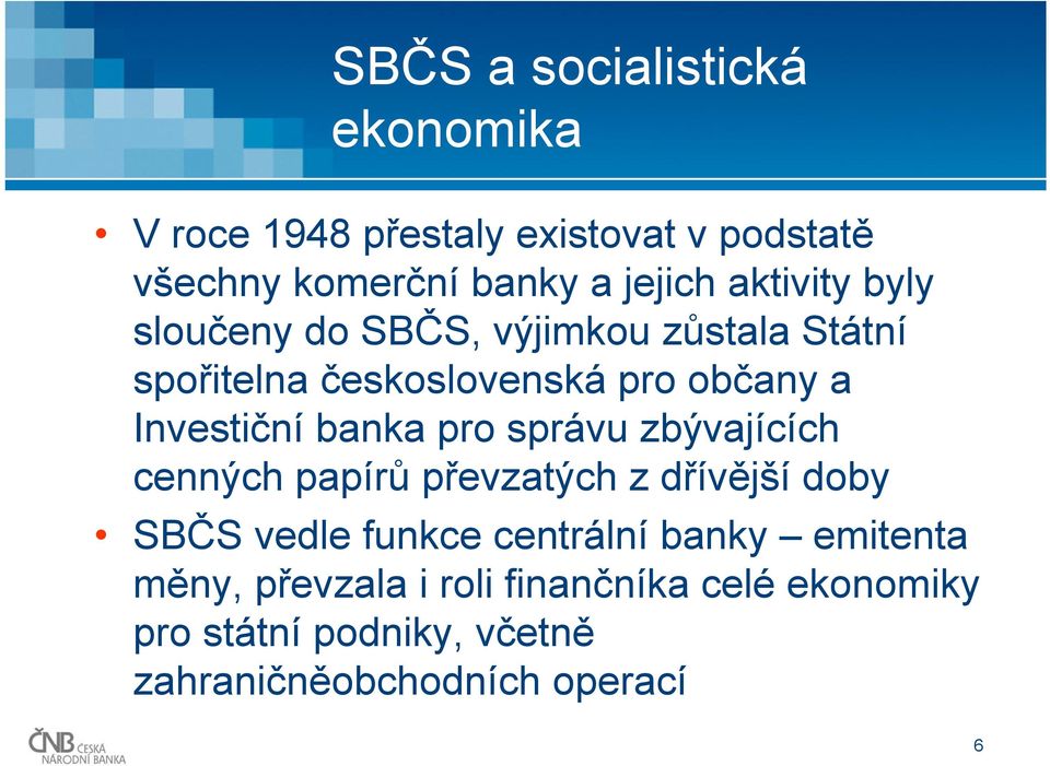 banka pro správu zbývajících cenných papírů převzatých z dřívější doby SBČS vedle funkce centrální banky