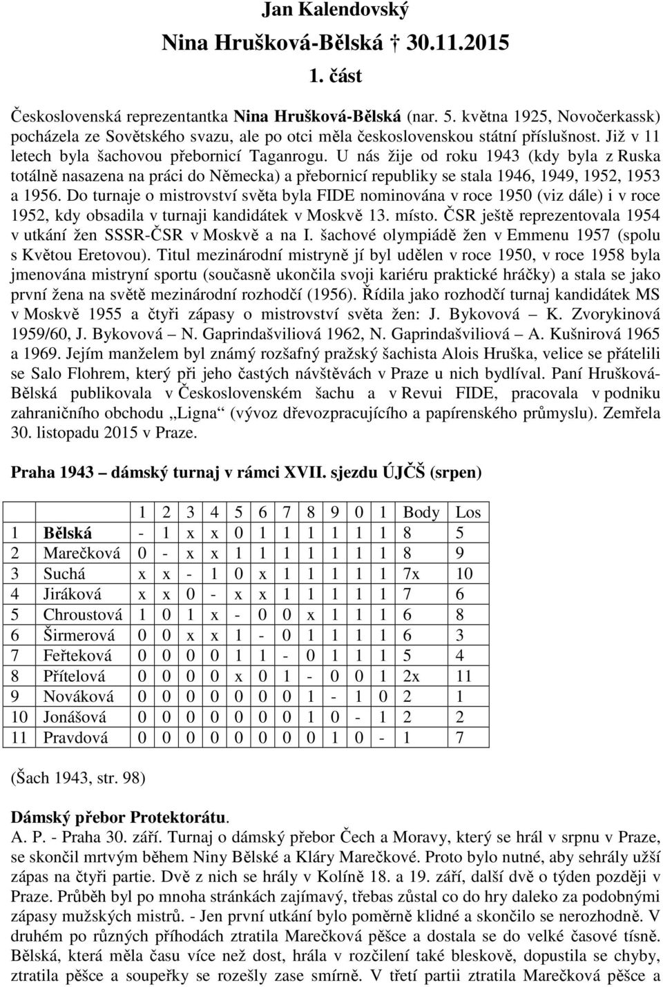 U nás žije od roku 1943 (kdy byla z Ruska totálně nasazena na práci do Německa) a přebornicí republiky se stala 1946, 1949, 1952, 1953 a 1956.