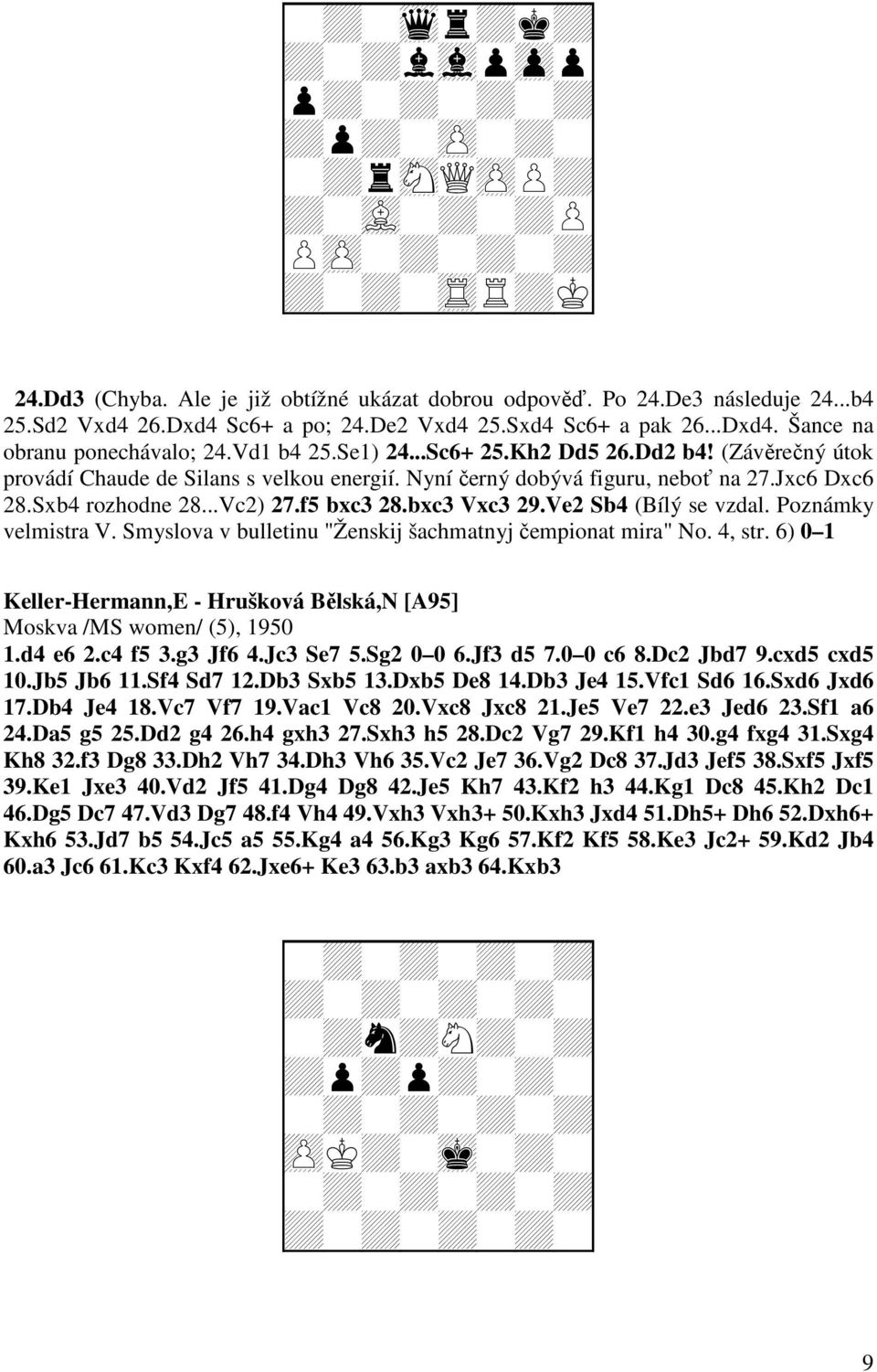 Sxb4 rozhodne 28...Vc2) 27.f5 bxc3 28.bxc3 Vxc3 29.Ve2 Sb4 (Bílý se vzdal. Poznámky velmistra V. Smyslova v bulletinu "Ženskij šachmatnyj čempionat mira" No. 4, str.
