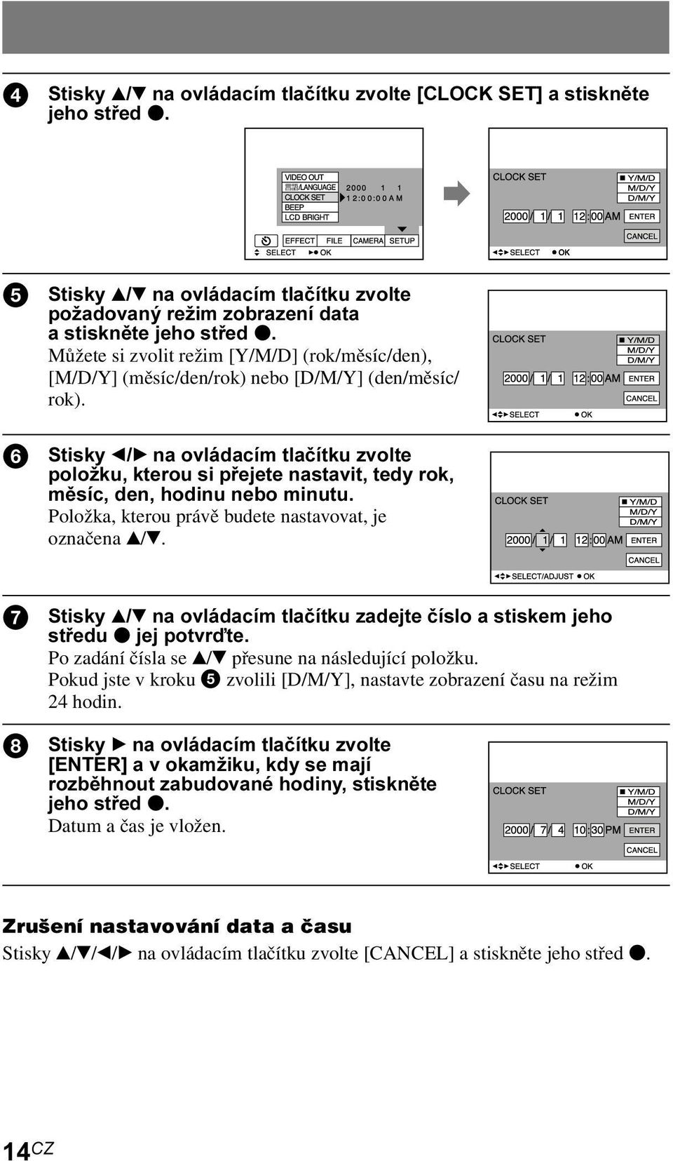 6 Stisky b/b na ovládacím tlačítku zvolte položku, kterou si přejete nastavit, tedy rok, měsíc, den, hodinu nebo minutu. Položka, kterou právě budete nastavovat, je označena v/v.