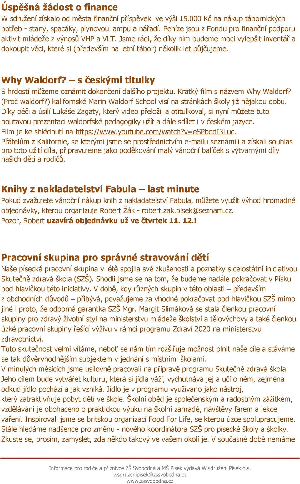 Jsme rádi, že díky nim budeme moci vylepšit inventář a dokoupit věci, které si (především na letní tábor) několik let půjčujeme. Why Waldorf?