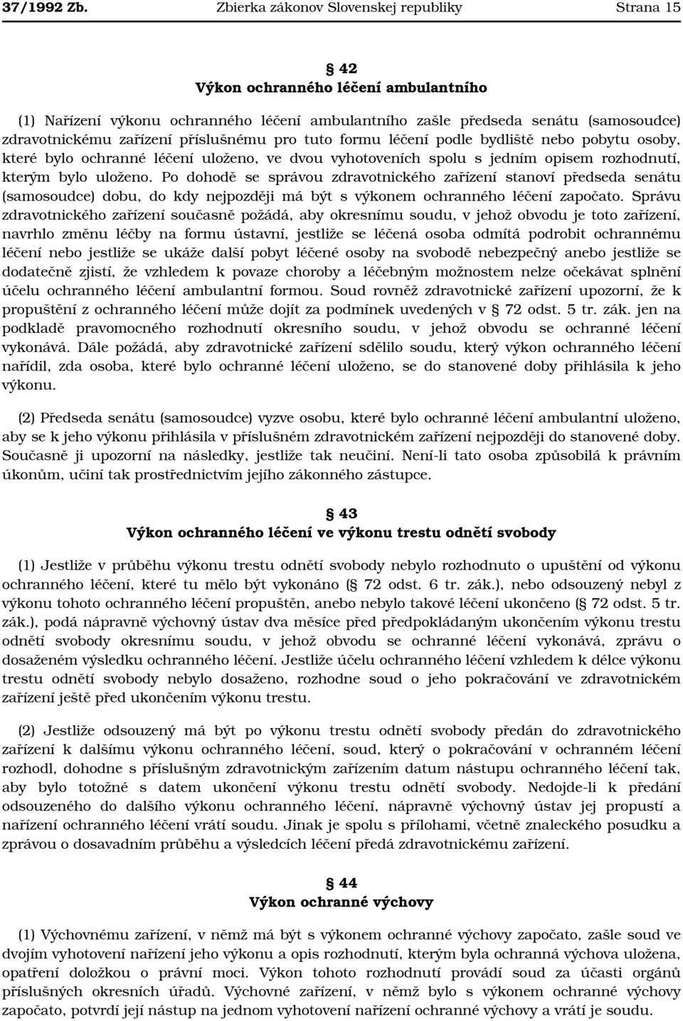 příslušnému pro tuto formu léčení podle bydliště nebo pobytu osoby, které bylo ochranné léčení uloženo, ve dvou vyhotoveních spolu s jedním opisem rozhodnutí, kterým bylo uloženo.