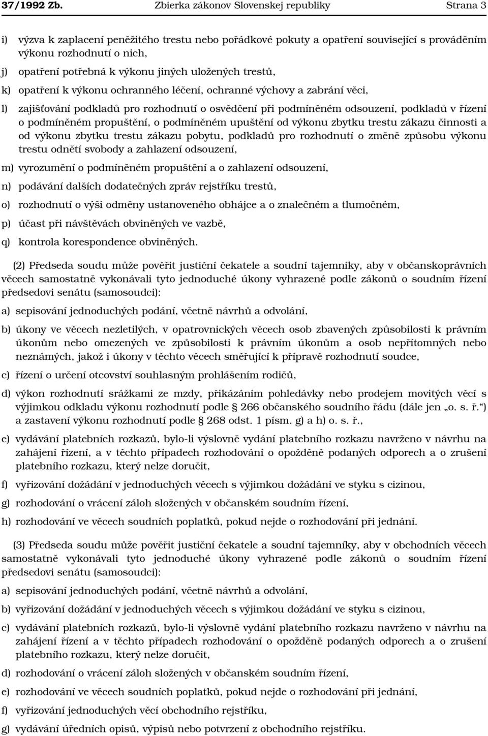 jiných uložených trestů, k) opatření k výkonu ochranného léčení, ochranné výchovy a zabrání věci, l) zajišťování podkladů pro rozhodnutí o osvědčení při podmíněném odsouzení, podkladů v řízení o