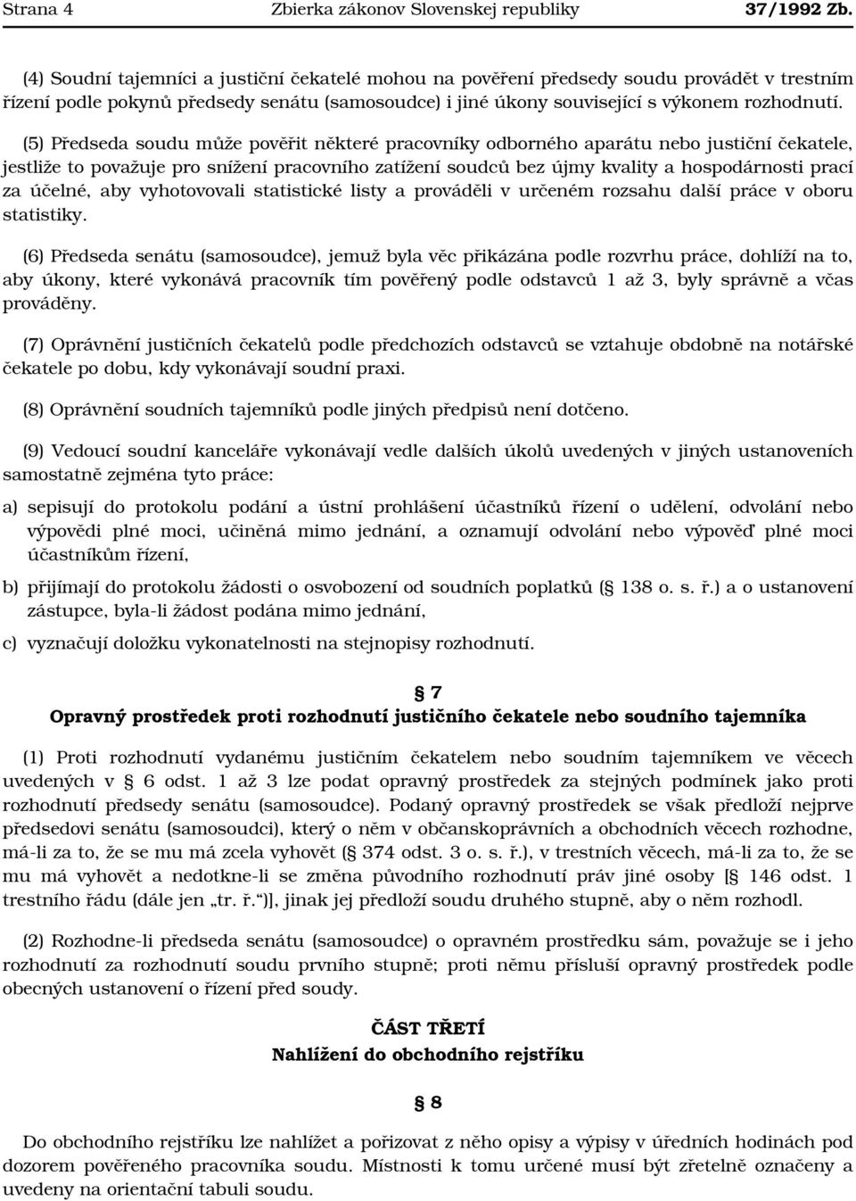 (5) Předseda soudu může pověřit některé pracovníky odborného aparátu nebo justiční čekatele, jestliže to považuje pro snížení pracovního zatížení soudců bez újmy kvality a hospodárnosti prací za