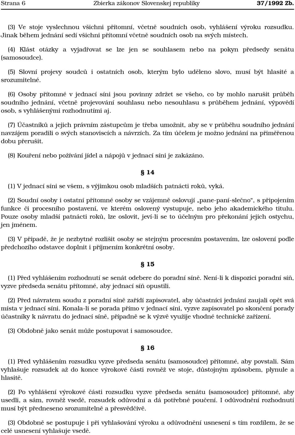 (5) Slovní projevy soudců i ostatních osob, kterým bylo uděleno slovo, musí být hlasité a srozumitelné.