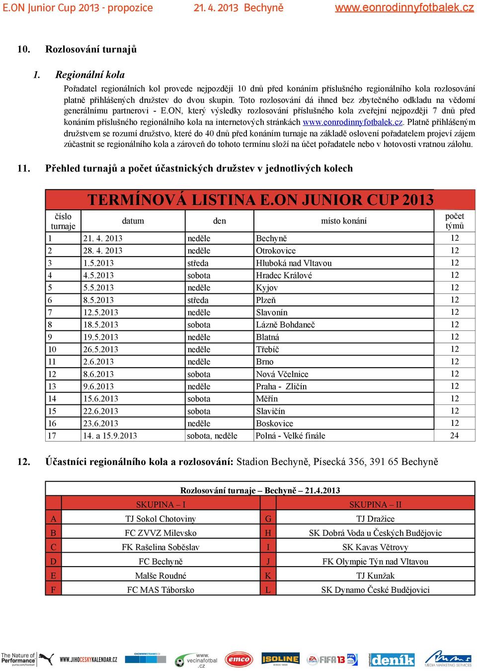 ON, který výsledky rozlosování příslušného kola zveřejní nejpozději 7 dnů před konáním příslušného regionálního kola na internetových stránkách www.eonrodinnyfotbalek.cz.