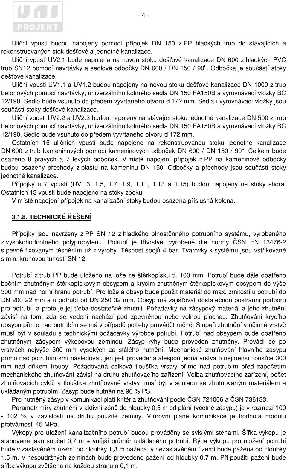 Uliční vpusti UV1.1 a UV1.2 budou napojeny na novou stoku dešťové kanalizace DN 1000 z trub betonových pomocí navrtávky, univerzálního kolmého sedla DN 150 FA150B a vyrovnávací vložky BC 12/190.