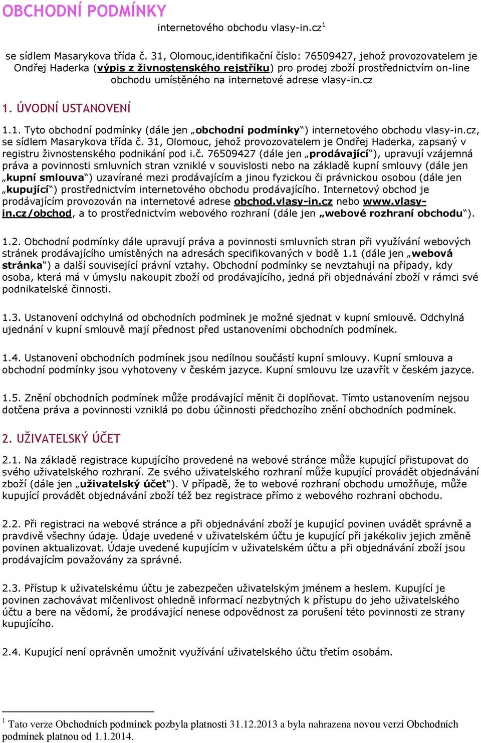 vlasy-in.cz 1. ÚVODNÍ USTANOVENÍ 1.1. Tyto obchodní podmínky (dále jen obchodní podmínky ) internetového obchodu vlasy-in.cz, se sídlem Masarykova třída č.