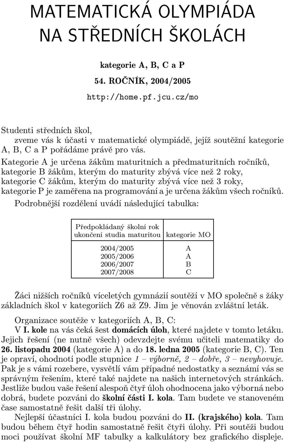 Kategorie A je určena žákům maturitních a předmaturitních ročníků, kategorie B žákům, kterým do maturity zbývá více než 2 roky, kategorie C žákům, kterým do maturity zbývá více než 3 roky, kategorie