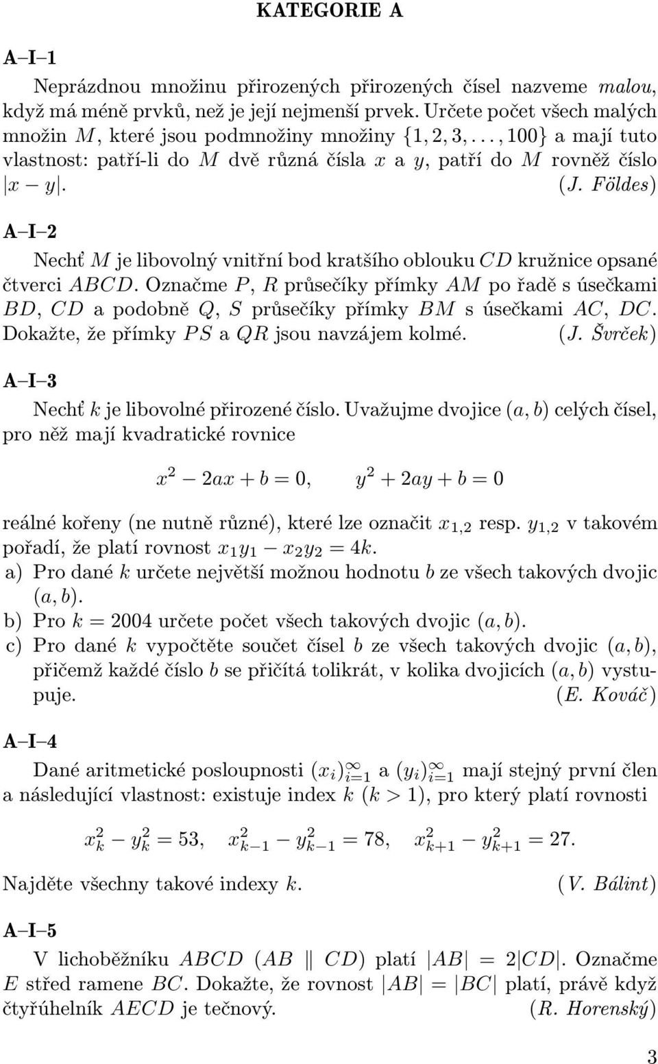 Földes) A I 2 Nechť M je libovolný vnitřní bod kratšího oblouku CD kružnice opsané čtverci ABCD.