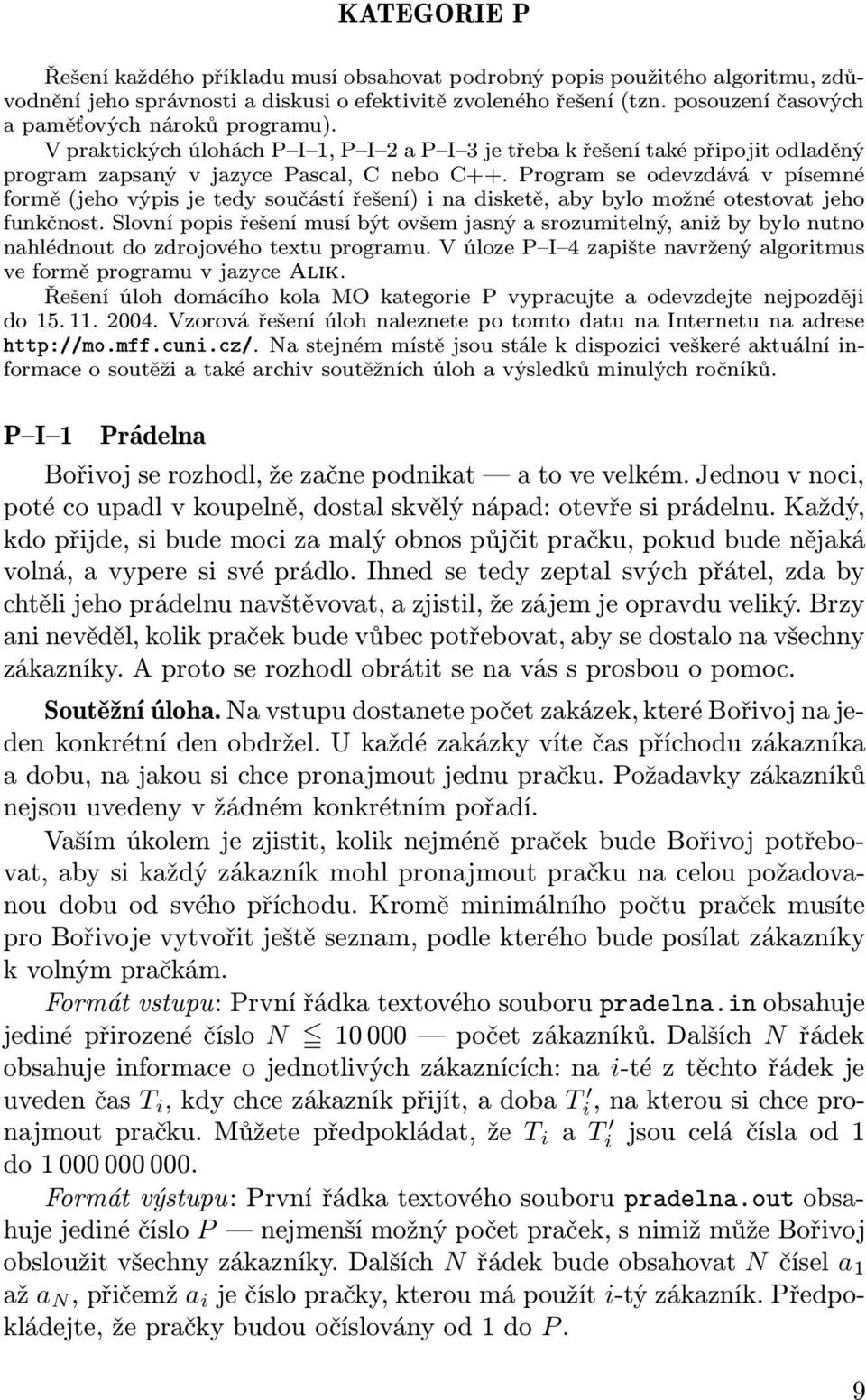 Program se odevzdává v písemné formě (jeho výpis je tedy součástí řešení) i na disketě, aby bylo možné otestovat jeho funkčnost.