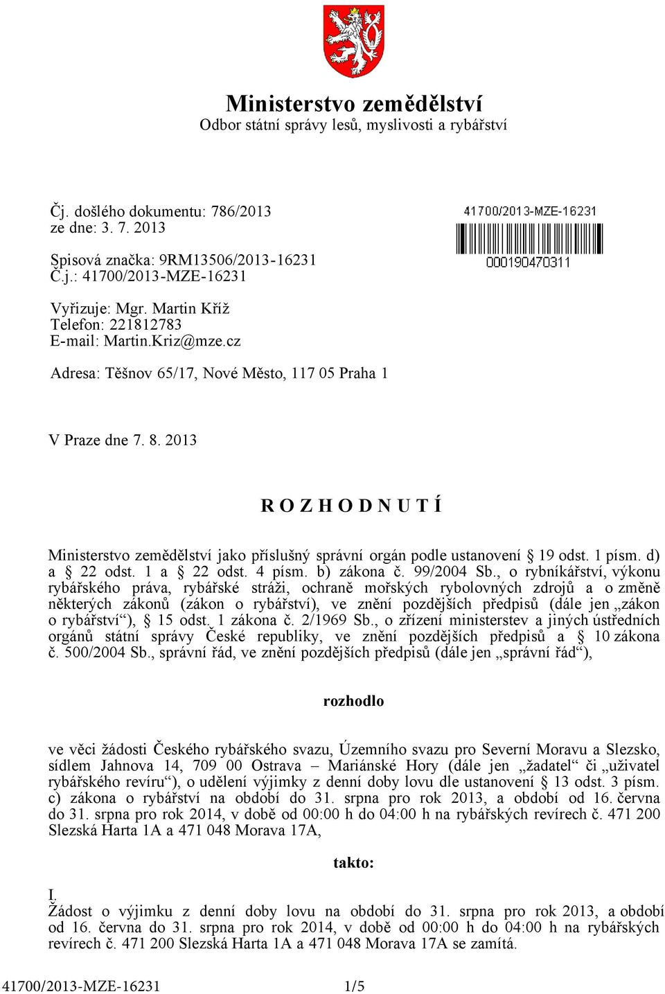 2013 R O Z H O D N U T Í Ministerstvo zemědělství jako příslušný správní orgán podle ustanovení 19 odst. 1 písm. d) a 22 odst. 1 a 22 odst. 4 písm. b) zákona č. 99/2004 Sb.