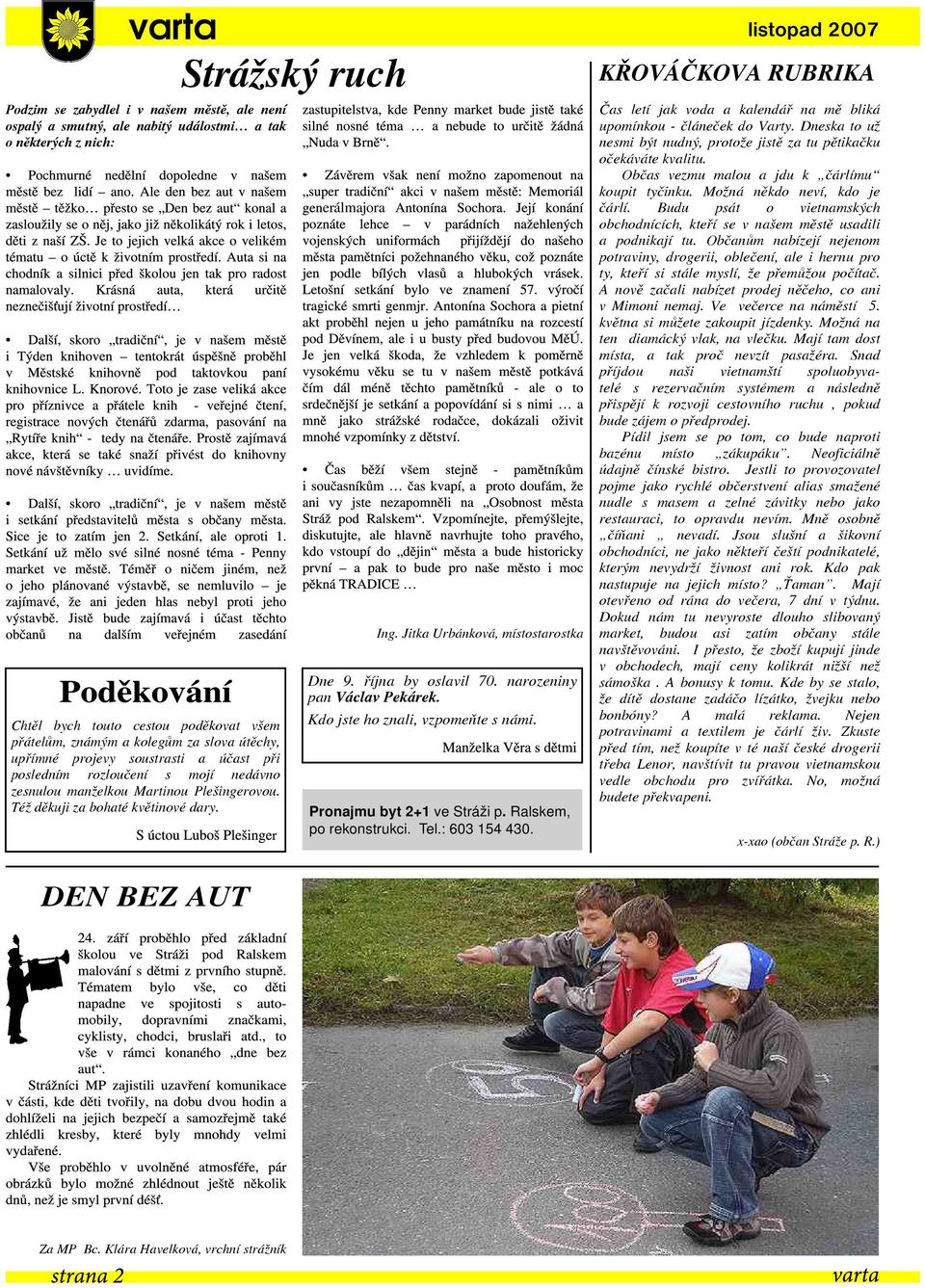 DEN BEZ AUT Strážsk ý ruch erálm ajora Ing. Jitk a Urbánk ová, m ístostarostk a Dne 9. října by oslavil 70. naroze niny pan Václav Pek árek. Kdo jste h o znali, vzpom e ňte s nám i.