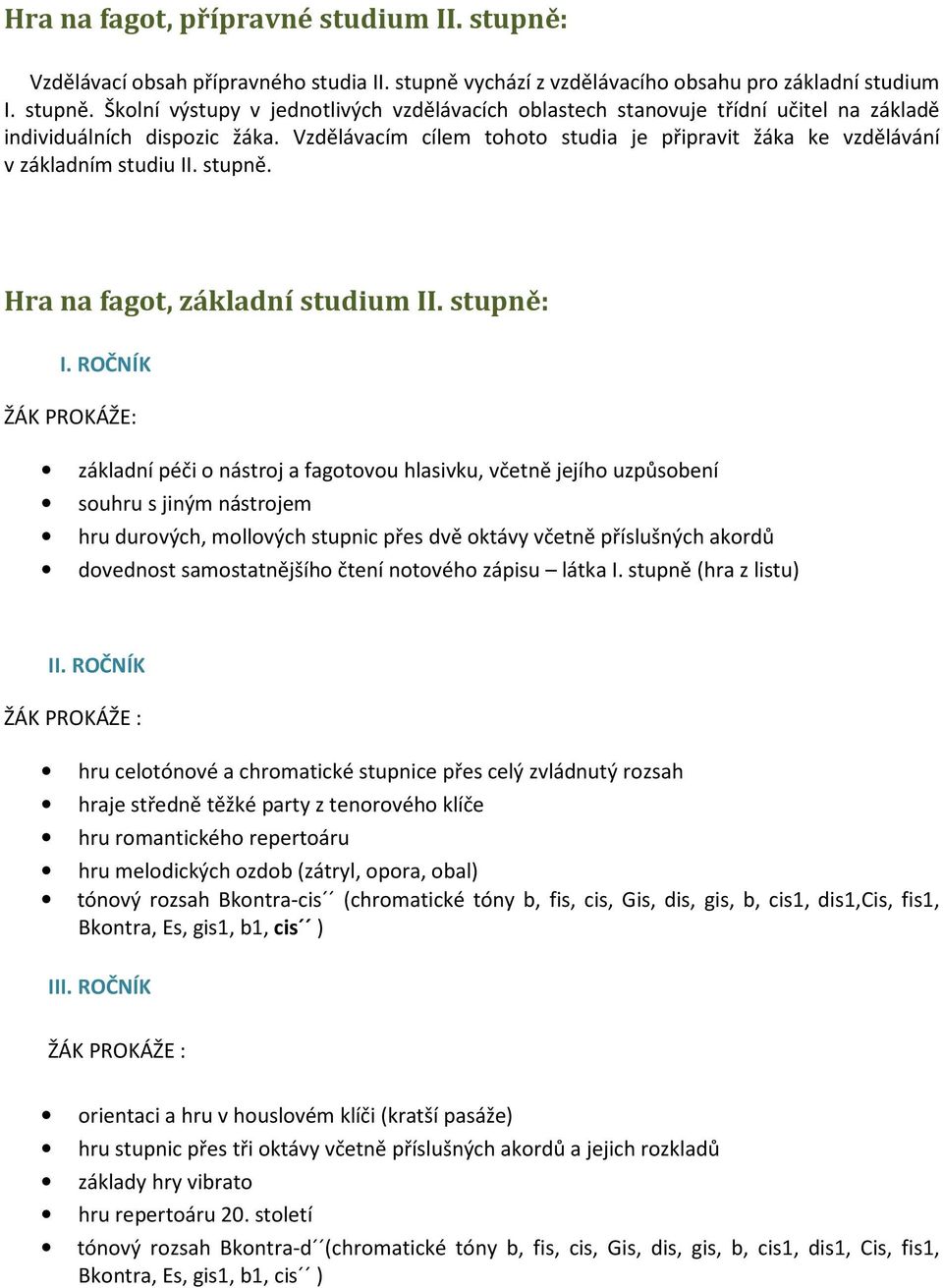 ROČNÍK PROKÁŽE: základní péči o nástroj a fagotovou hlasivku, včetně jejího uzpůsobení souhru s jiným nástrojem hru durových, mollových stupnic přes dvě oktávy včetně příslušných akordů dovednost