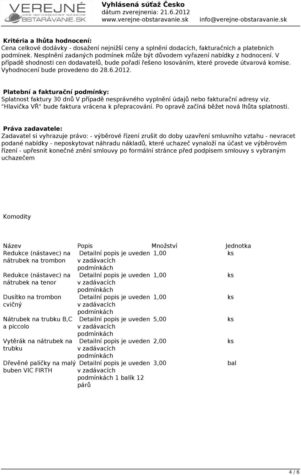 Vyhodnocení bude provedeno do 28.6.2012. Platební a fakturační podmínky: Splatnost faktury 30 dnů V případě nesprávného vyplnění údajů nebo fakturační adresy viz.