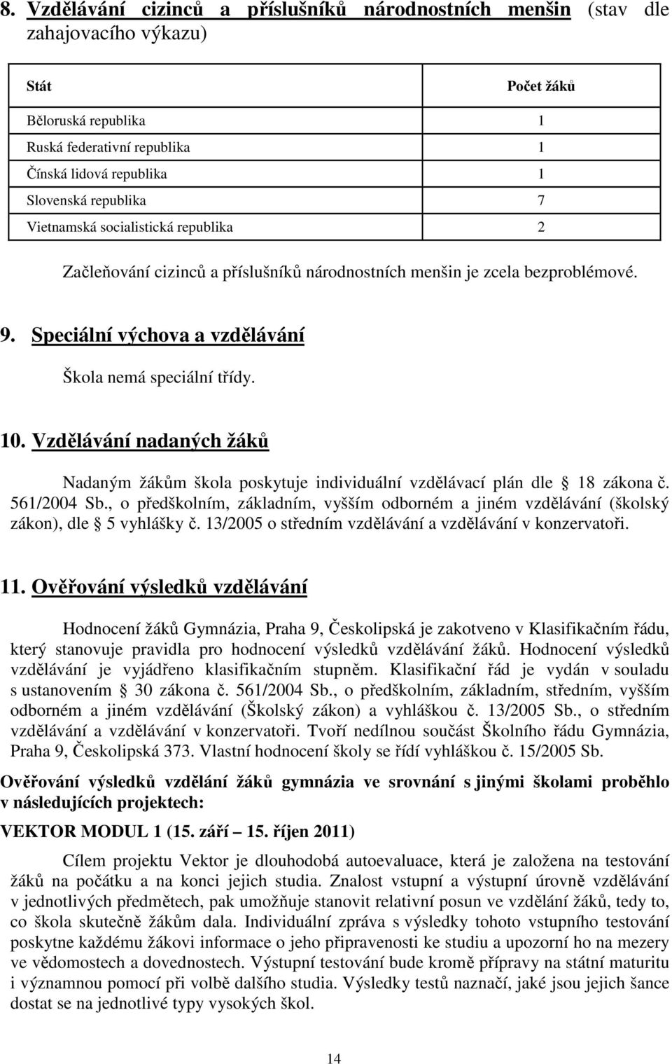 Vzdělávání nadaných žáků Nadaným žákům škola poskytuje individuální vzdělávací plán dle 18 zákona č. 561/2004 Sb.